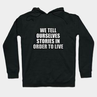 We tell ourselves stories in order to live Hoodie